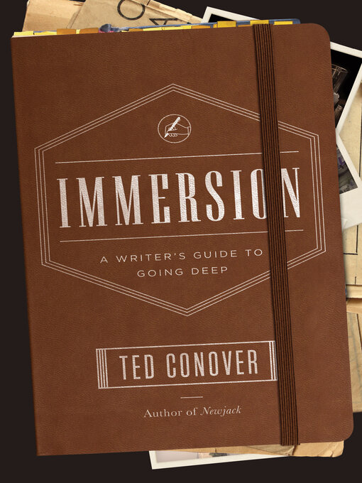 Title details for Immersion: a Writer's Guide to Going Deep by Ted Conover - Available
